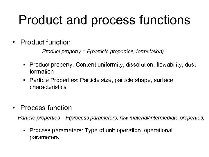 Product and process functions • Product function Product property = F(particle properties, formulation) §
