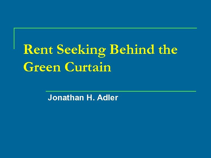 Rent Seeking Behind the Green Curtain Jonathan H. Adler 