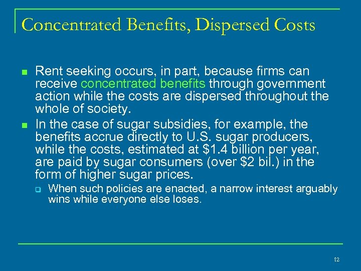 Concentrated Benefits, Dispersed Costs n n Rent seeking occurs, in part, because firms can