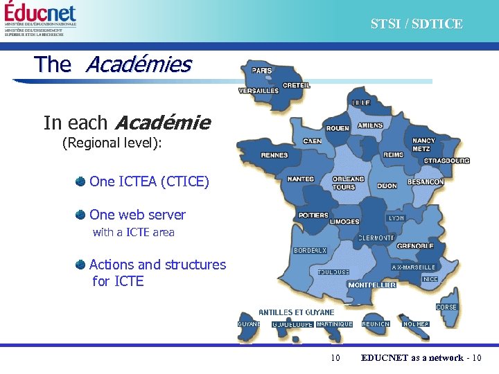 STSI / SDTICE The Académies In each Académie (Regional level): One ICTEA (CTICE) One
