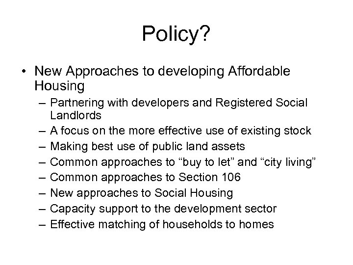 Policy? • New Approaches to developing Affordable Housing – Partnering with developers and Registered