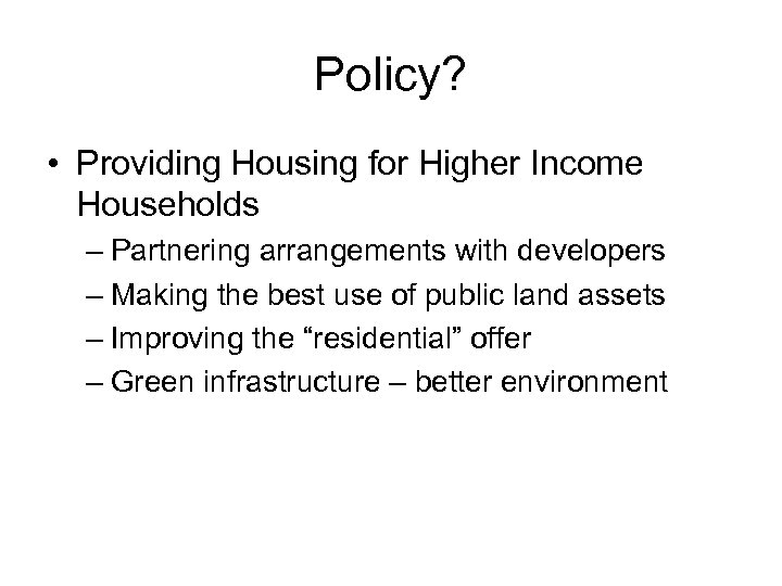 Policy? • Providing Housing for Higher Income Households – Partnering arrangements with developers –