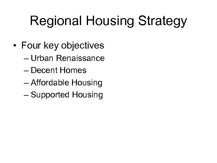 Regional Housing Strategy • Four key objectives – Urban Renaissance – Decent Homes –