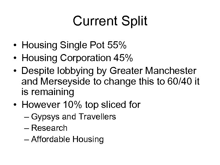 Current Split • Housing Single Pot 55% • Housing Corporation 45% • Despite lobbying