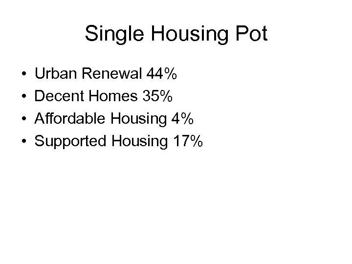 Single Housing Pot • • Urban Renewal 44% Decent Homes 35% Affordable Housing 4%