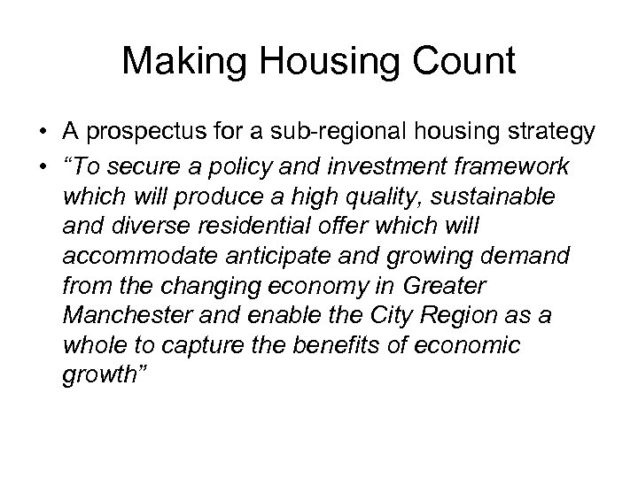 Making Housing Count • A prospectus for a sub-regional housing strategy • “To secure