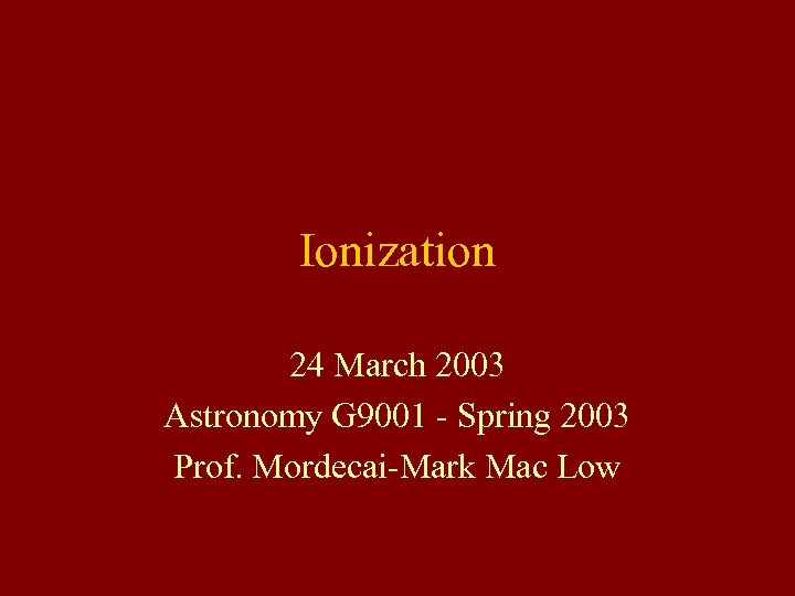 Ionization 24 March 2003 Astronomy G 9001 - Spring 2003 Prof. Mordecai-Mark Mac Low