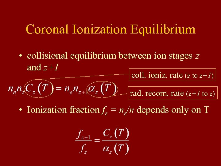 Coronal Ionization Equilibrium • collisional equilibrium between ion stages z and z+1 coll. ioniz.