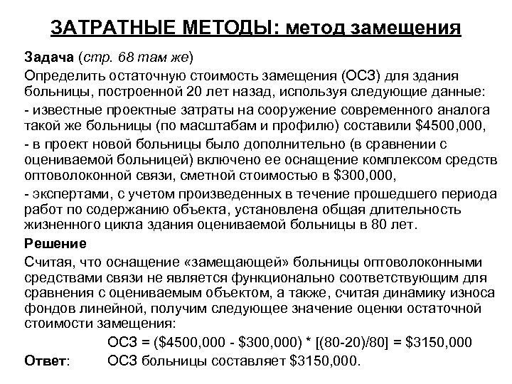 ЗАТРАТНЫЕ МЕТОДЫ: метод замещения Задача (стр. 68 там же) Определить остаточную стоимость замещения (ОСЗ)