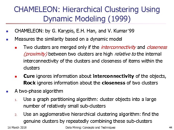 CHAMELEON: Hierarchical Clustering Using Dynamic Modeling (1999) n CHAMELEON: by G. Karypis, E. H.