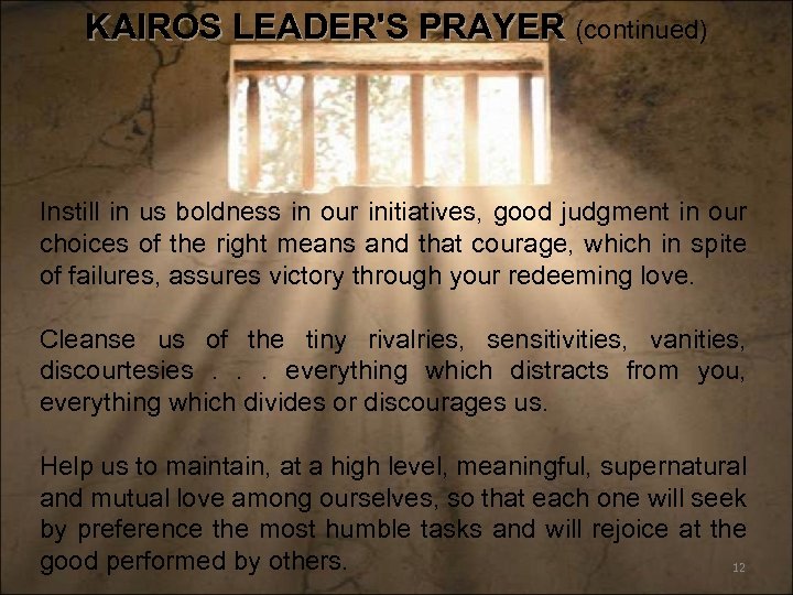 KAIROS LEADER'S PRAYER (continued) Instill in us boldness in our initiatives, good judgment in