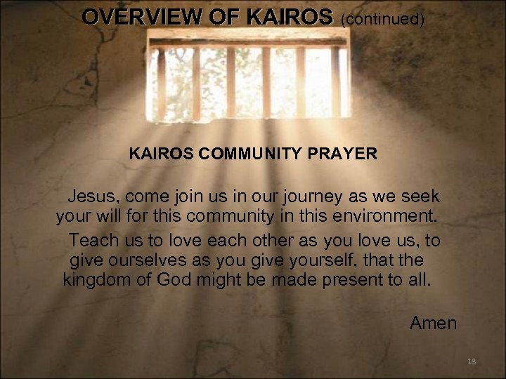 OVERVIEW OF KAIROS (continued) KAIROS COMMUNITY PRAYER Jesus, come join us in our journey