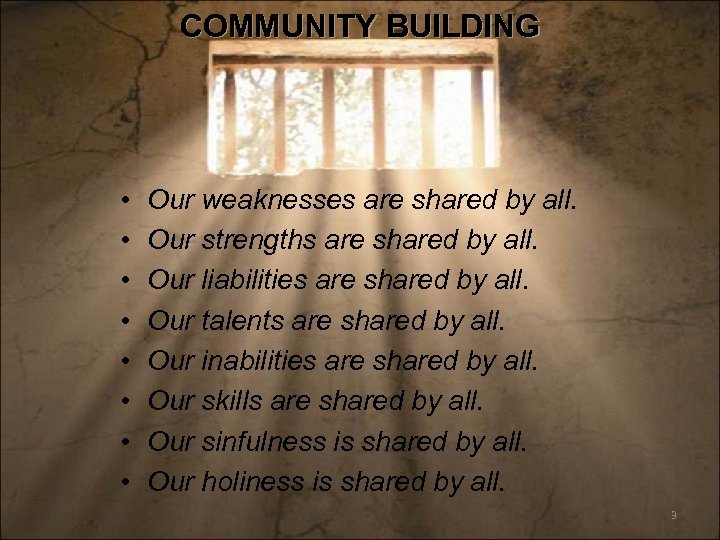 COMMUNITY BUILDING • • Our weaknesses are shared by all. Our strengths are shared