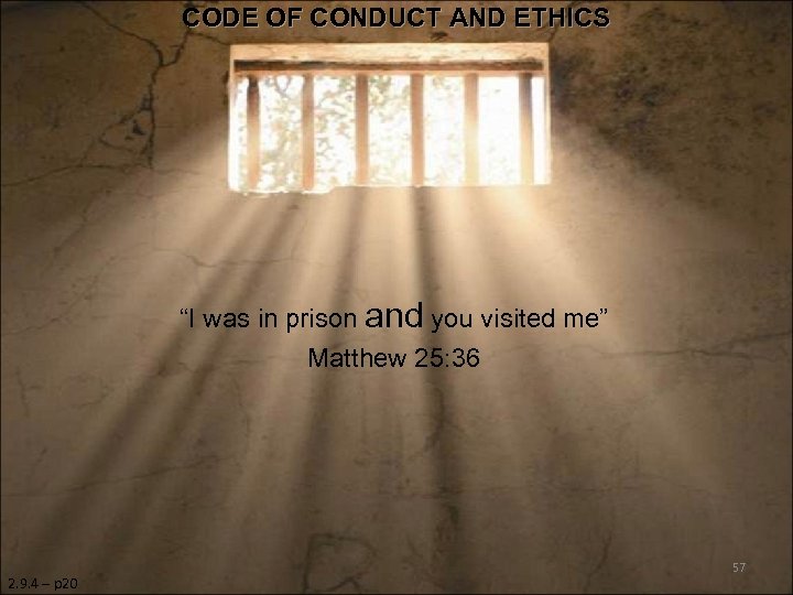 CODE OF CONDUCT AND ETHICS “I was in prison and you visited me” Matthew