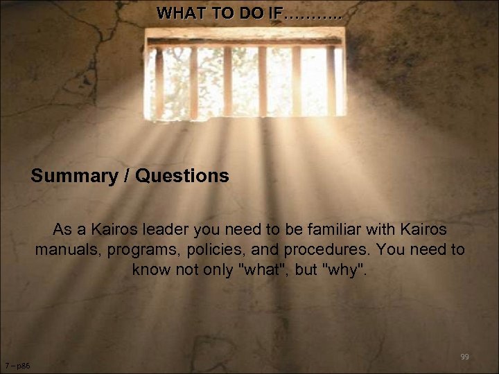 WHAT TO DO IF………. . Summary / Questions As a Kairos leader you need