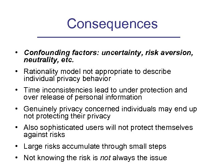 Consequences • Confounding factors: uncertainty, risk aversion, neutrality, etc. • Rationality model not appropriate