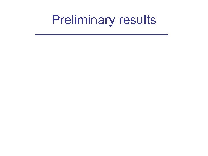 Preliminary results 