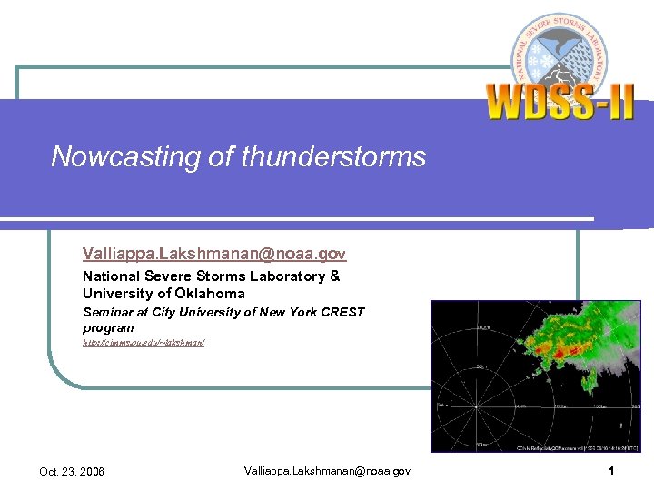 Nowcasting of thunderstorms Valliappa. Lakshmanan@noaa. gov National Severe Storms Laboratory & University of Oklahoma