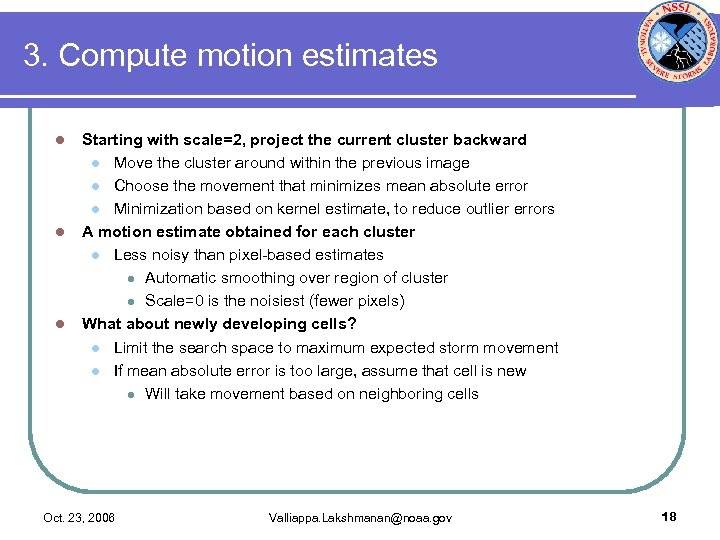 3. Compute motion estimates l l l Starting with scale=2, project the current cluster