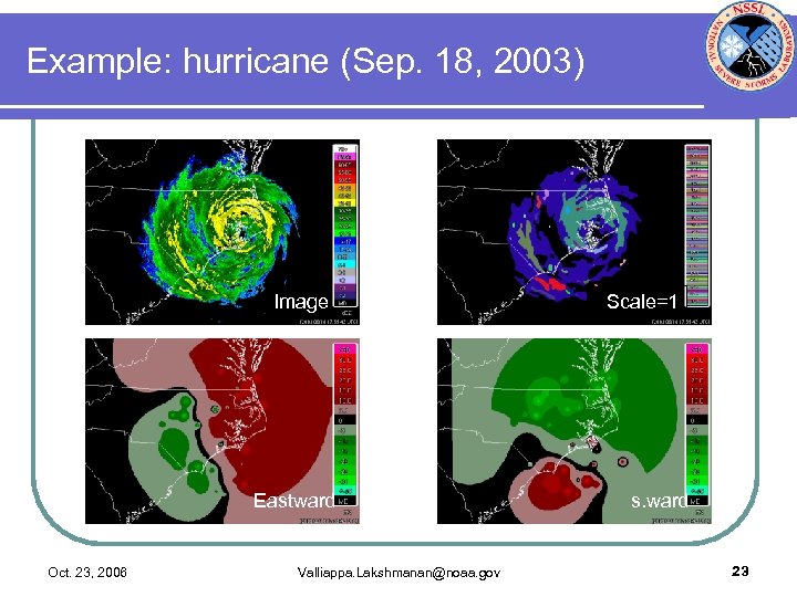 Example: hurricane (Sep. 18, 2003) Image Eastward Oct. 23, 2006 Valliappa. Lakshmanan@noaa. gov Scale=1
