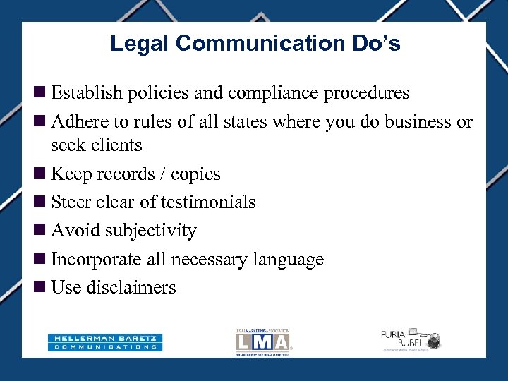 Legal Communication Do’s n Establish policies and compliance procedures n Adhere to rules of