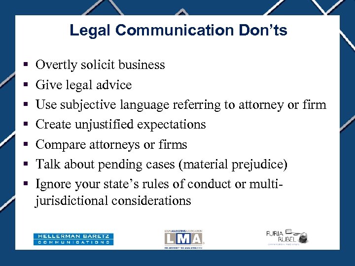 Legal Communication Don’ts § § § § Overtly solicit business Give legal advice Use