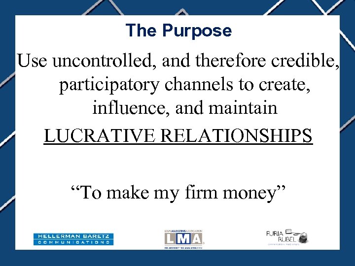 The Purpose Use uncontrolled, and therefore credible, participatory channels to create, influence, and maintain