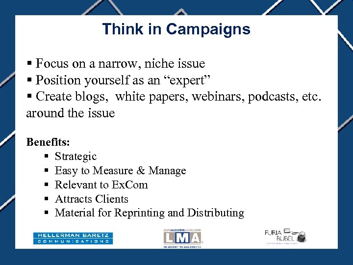 Think in Campaigns § Focus on a narrow, niche issue § Position yourself as