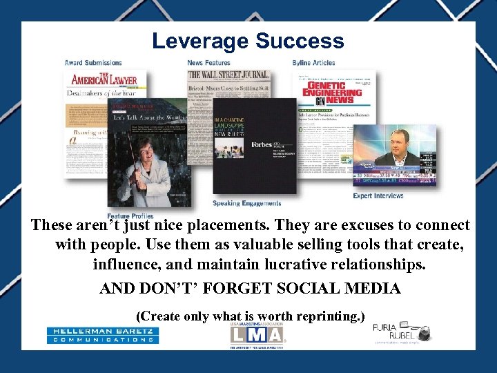 Leverage Success These aren’t just nice placements. They are excuses to connect with people.