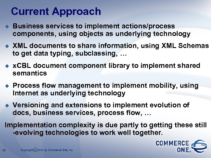 Current Approach u Business services to implement actions/process components, using objects as underlying technology
