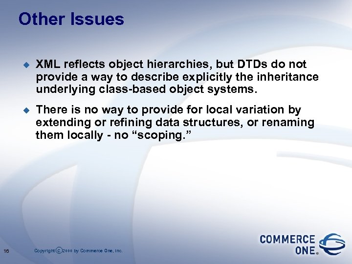 Other Issues u u 16 XML reflects object hierarchies, but DTDs do not provide