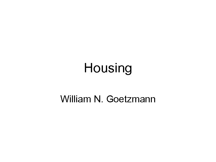 Housing William N. Goetzmann 