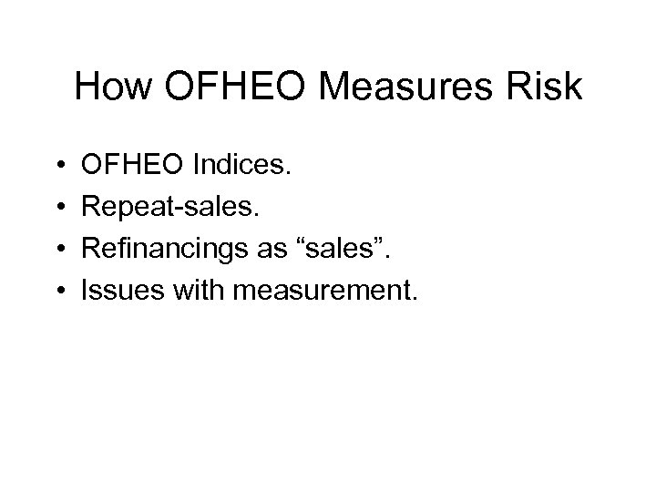 How OFHEO Measures Risk • • OFHEO Indices. Repeat-sales. Refinancings as “sales”. Issues with