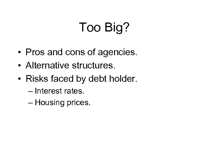 Too Big? • Pros and cons of agencies. • Alternative structures. • Risks faced