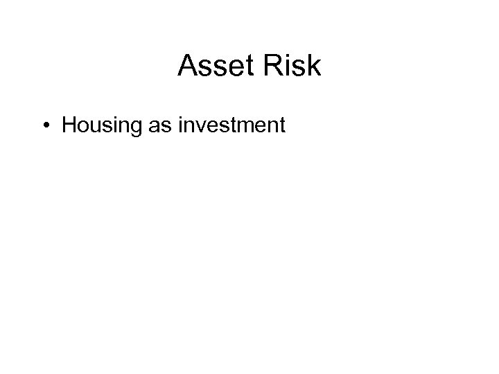 Asset Risk • Housing as investment 