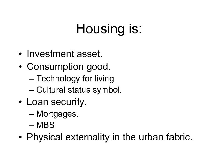 Housing is: • Investment asset. • Consumption good. – Technology for living – Cultural