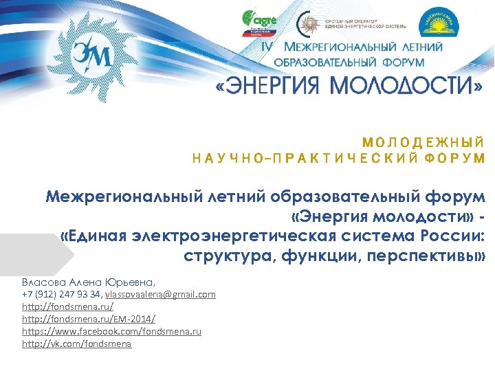 МОЛОДЕЖНЫЙ НАУЧНО-ПРАКТИЧЕСКИЙ ФОРУМ Межрегиональный летний образовательный форум «Энергия молодости» «Единая электроэнергетическая система России: структура,
