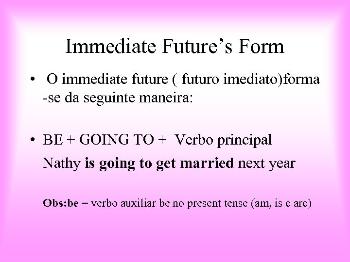 Immediate Future’s Form • O immediate future ( futuro imediato)forma -se da seguinte maneira: