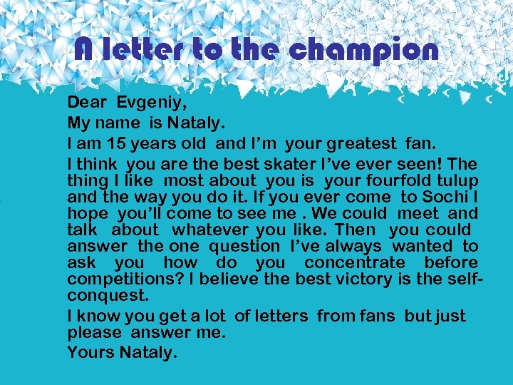 A letter to the champion Dear Evgeniy, My name is Nataly. I am 15