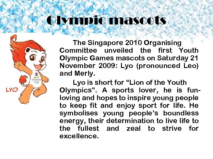 Olympic mascots The Singapore 2010 Organising Committee unveiled the first Youth Olympic Games mascots