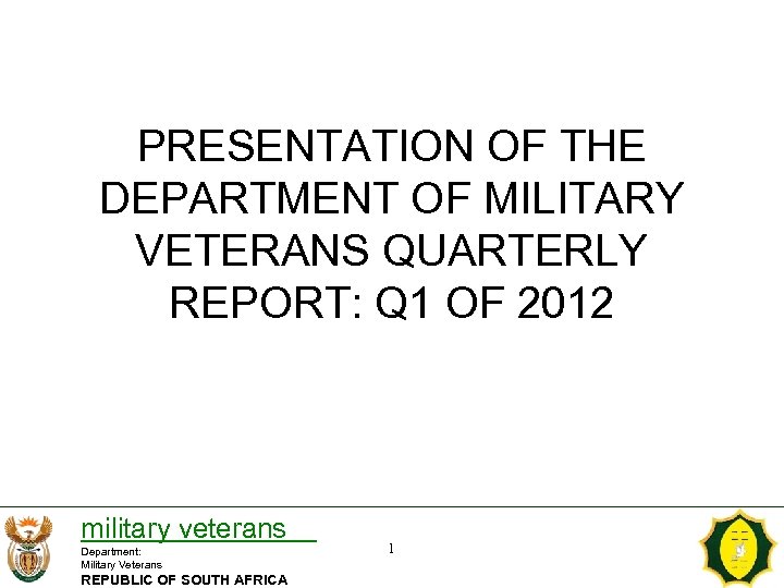 PRESENTATION OF THE DEPARTMENT OF MILITARY VETERANS QUARTERLY REPORT: Q 1 OF 2012 military