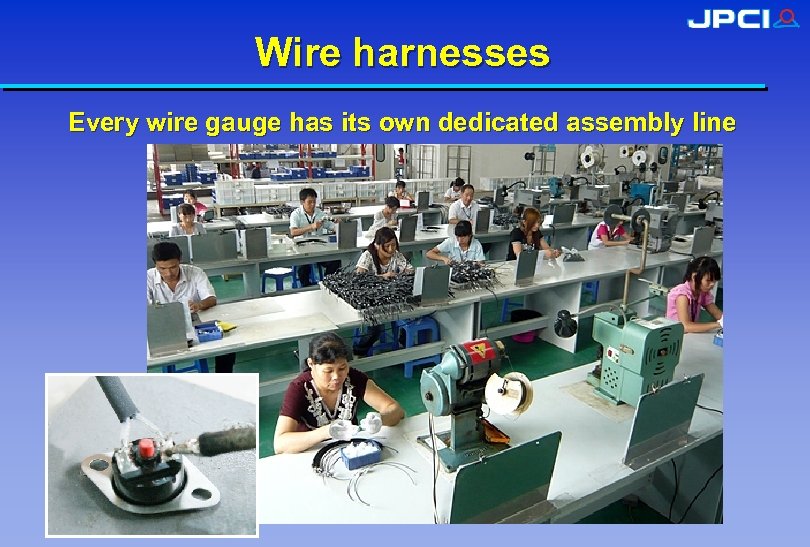 Wire harnesses Every wire gauge has its own dedicated assembly line 