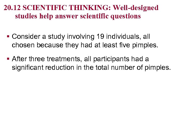 20. 12 SCIENTIFIC THINKING: Well-designed studies help answer scientific questions § Consider a study