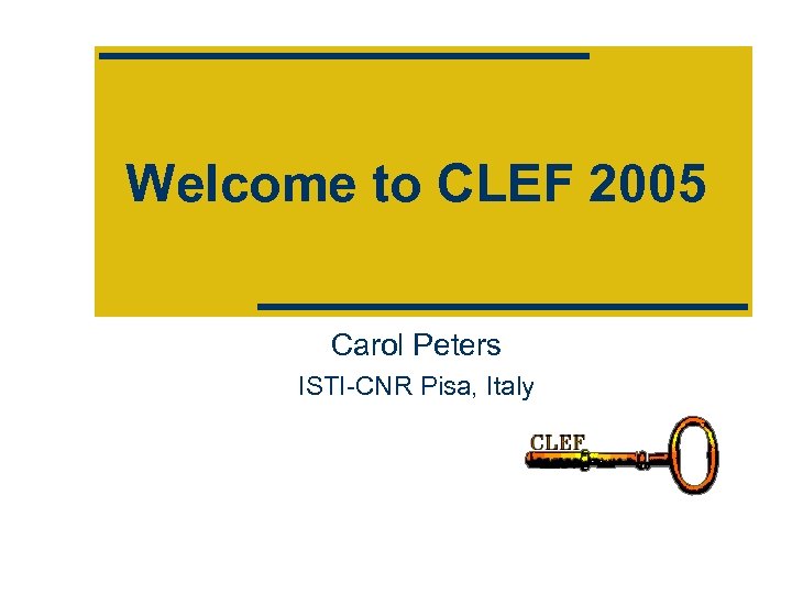 Welcome to CLEF 2005 Carol Peters ISTI-CNR Pisa, Italy 