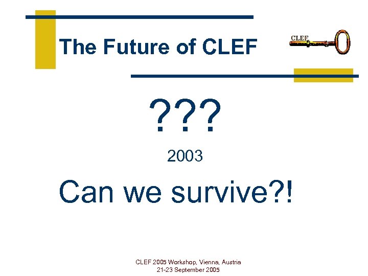 The Future of CLEF ? ? ? 2003 Can we survive? ! CLEF 2005