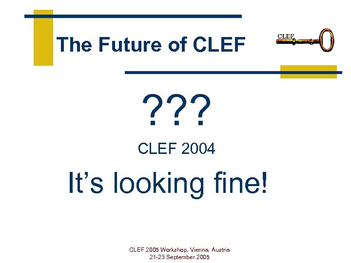 The Future of CLEF ? ? ? CLEF 2004 It’s looking fine! CLEF 2005