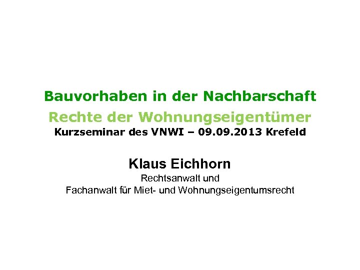 Bauvorhaben in der Nachbarschaft Rechte der Wohnungseigentümer Kurzseminar des VNWI – 09. 2013 Krefeld