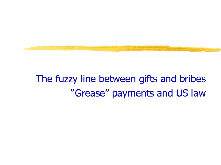 The fuzzy line between gifts and bribes “Grease” payments and US law 