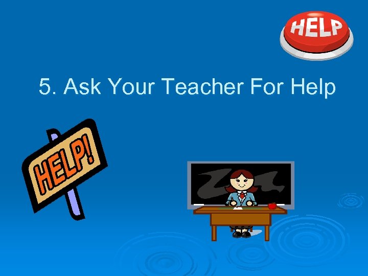 5. Ask Your Teacher For Help 