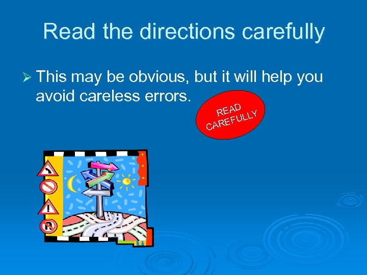 Read the directions carefully Ø This may be obvious, but it will help you